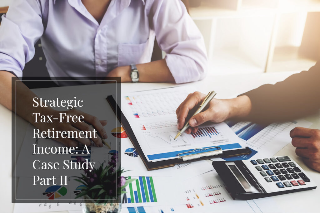 This tax-free retirement income case study illustrates the power of a strategic income planning for retirement.